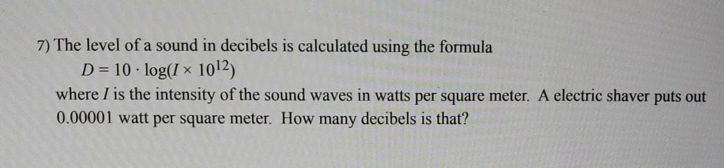 Solved 7) The level of a sound in decibels is calculated | Chegg.com