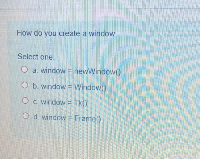 Solved How do you create a window Select one: O a window = | Chegg.com