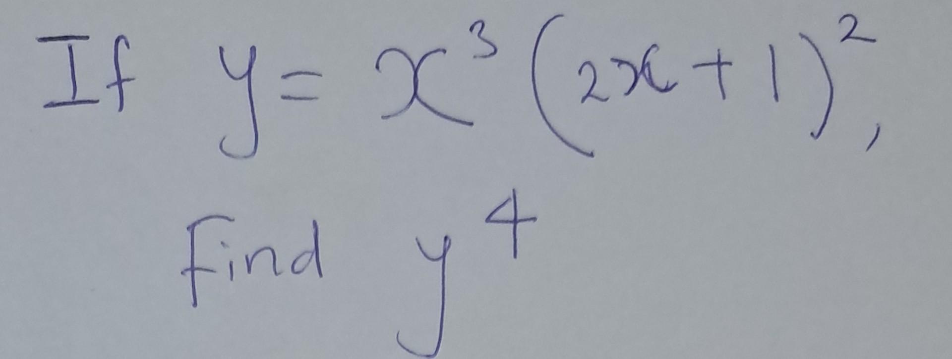 If \( y=x^{3}(2 x+1)^{2} \) Find \( y^{4} \)