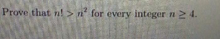 Solved Prove that n! > n for every integer n 2 4. | Chegg.com