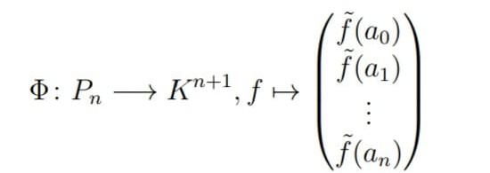 \( \Phi: P_{n} \longrightarrow K^{n+1}, f \mapsto\left(\begin{array}{c}\tilde{f}\left(a_{0}\right) \\ \tilde{f}\left(a_{1}\ri