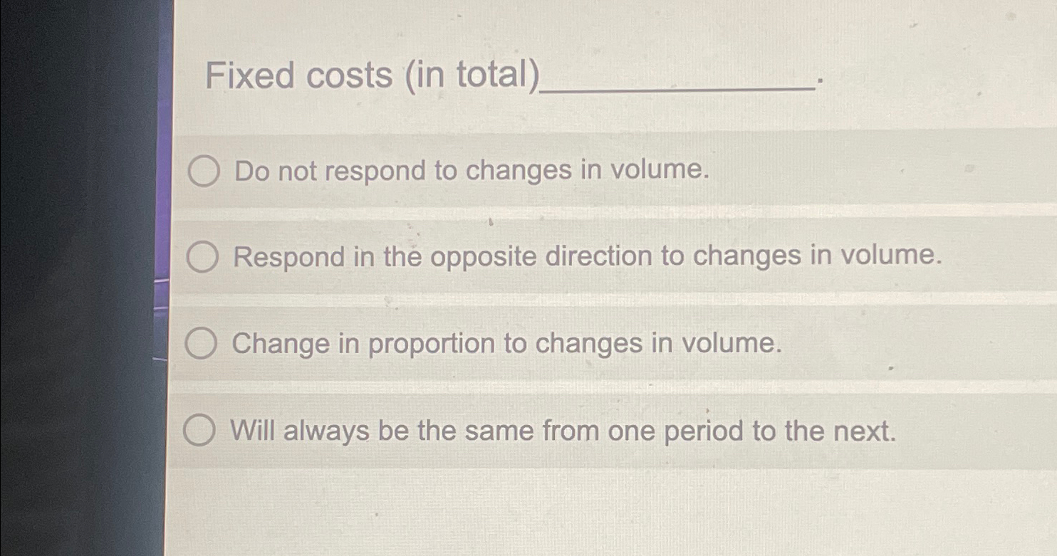 Solved Fixed costs (in totalDo not respond to changes in | Chegg.com