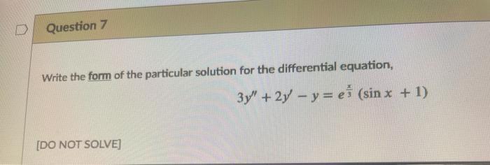 Solved Question 7 Write the form of the particular solution | Chegg.com