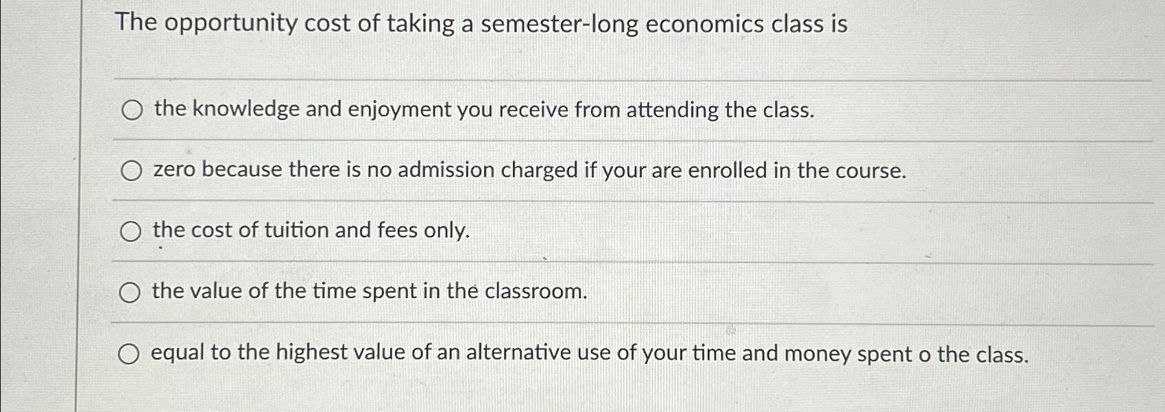 Solved The opportunity cost of taking a semester-long | Chegg.com