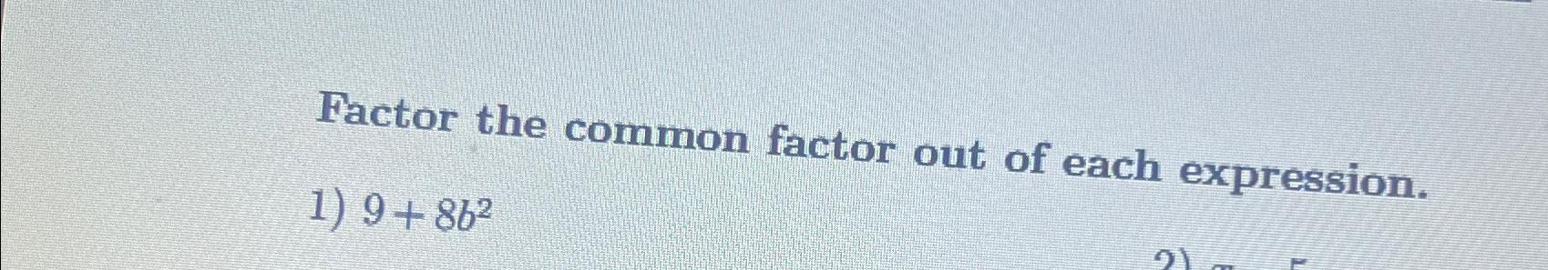 Solved Factor the common factor out of each expression.9+8b2 | Chegg.com