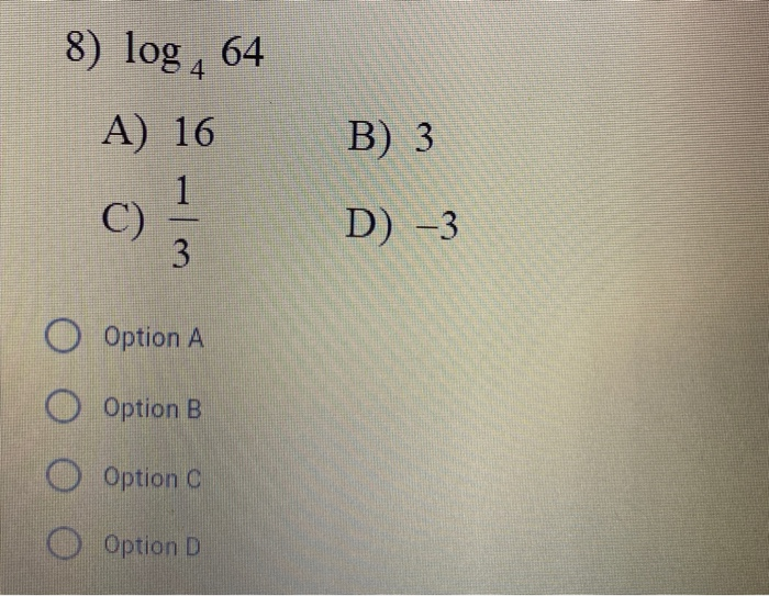 Solved 8 Log 4 64 A 16 B 3 1 C D 3 3 Option A Optio Chegg Com