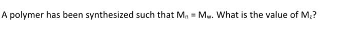 Solved A polymer has been synthesized such that Mn=Mw. What | Chegg.com