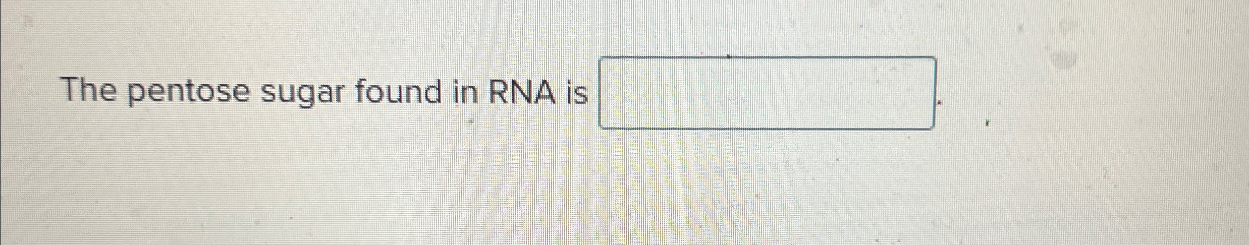 Solved The Pentose Sugar Found In Rna Is