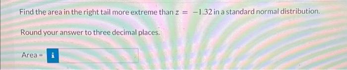 Solved Find the area in the right tail more extreme than z = | Chegg.com
