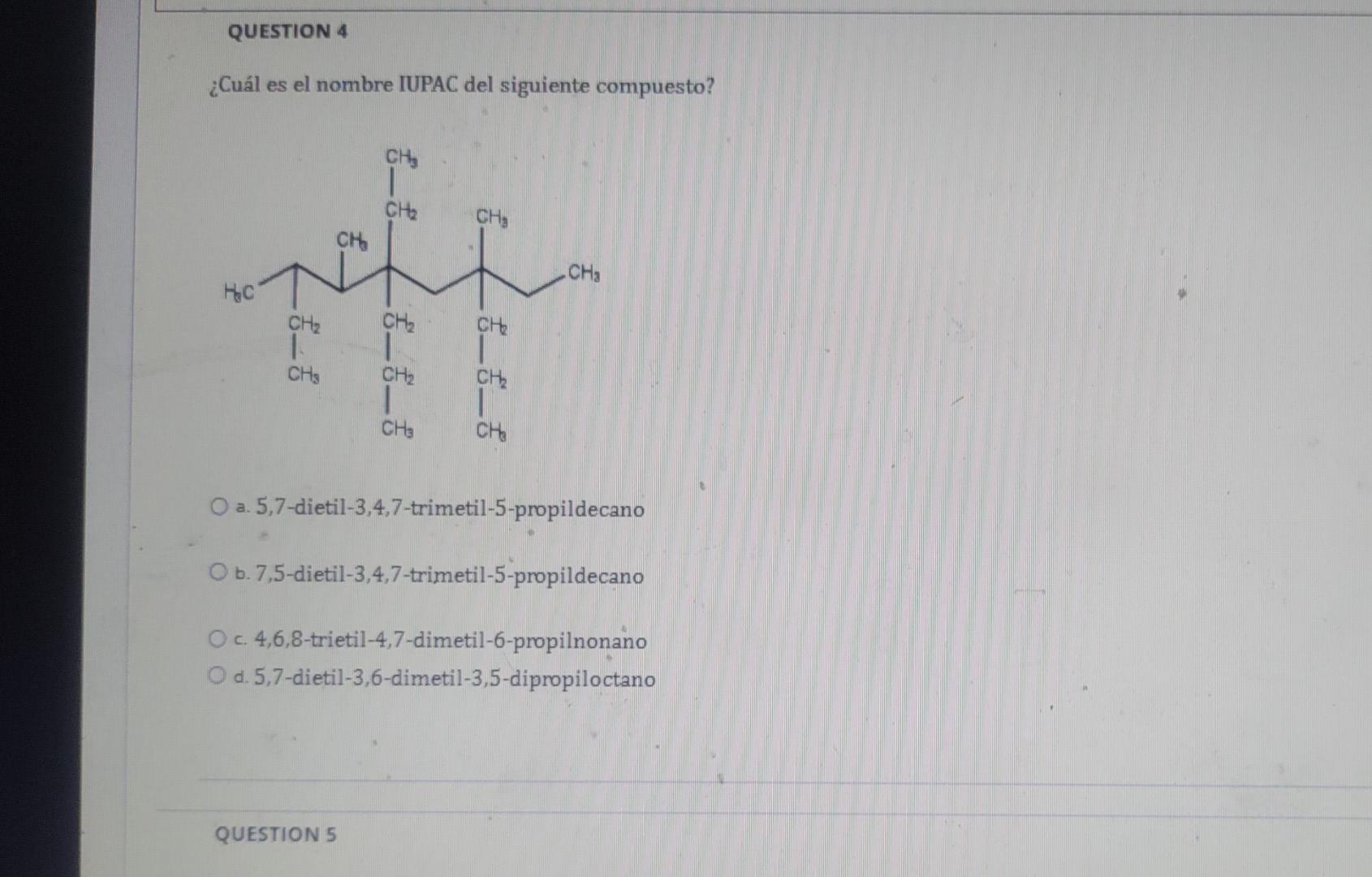 QUESTION 4 ¿Cuál es el nombre IUPAC del siguiente compuesto? cң, CH2 CH, CH сна to CH2 CHE сн. 1 CHS __ CHE CHE CHE CHE O a.