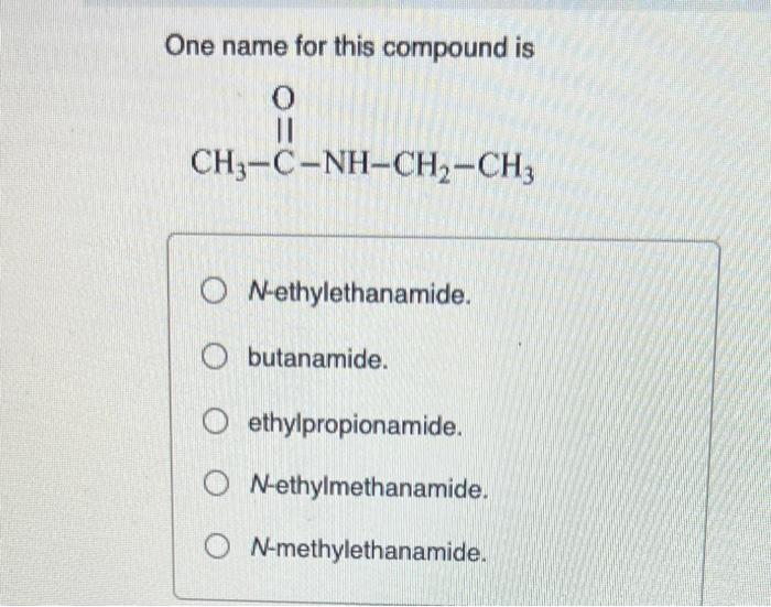 Solved One name for this compound is Nethylethanamide. | Chegg.com