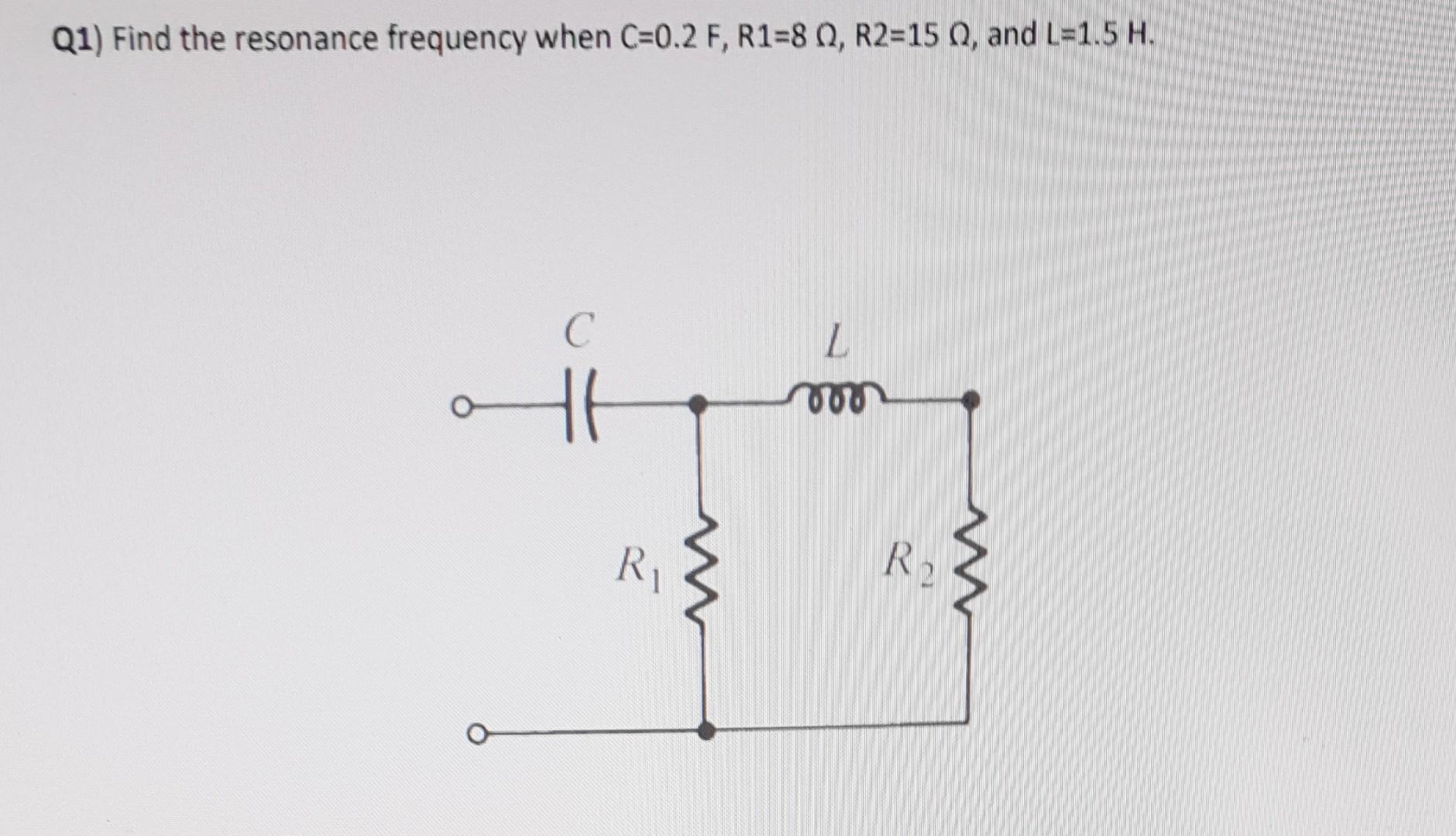 Solved Q1) Find the resonance frequency when | Chegg.com