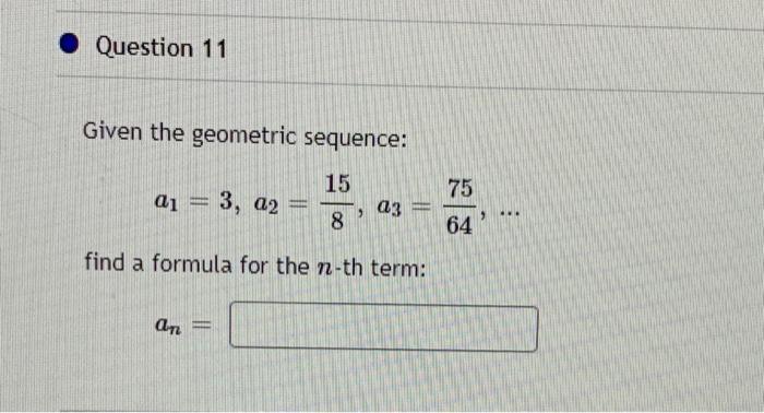Solved • Question 11 Given the geometric sequence: 15 75 Q1 | Chegg.com