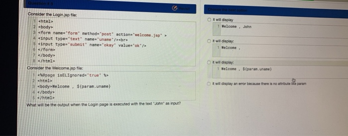 Ot will display 1 Welcome, John I will display 1 Welcome Consider the Login.sp file: 1 <html> 2 <body> 3 <form naneform meth