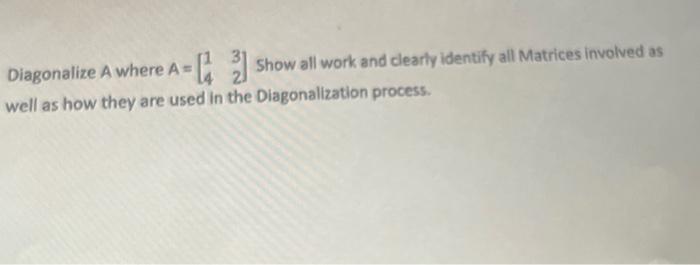 Solved Diagonalize A where A = [3] Show all work and clearly | Chegg.com