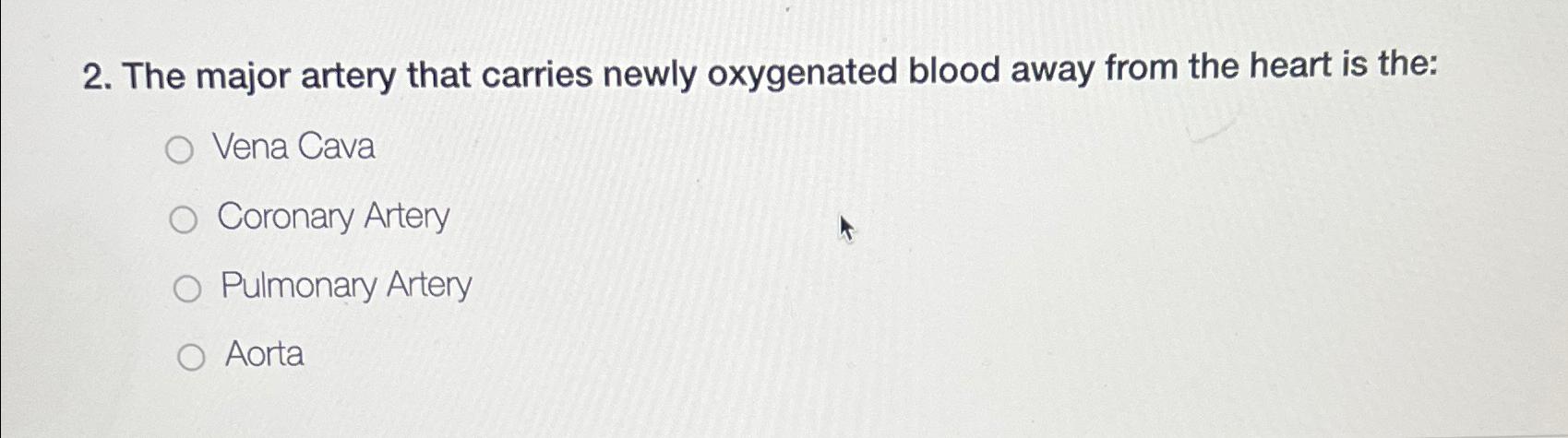 Solved The major artery that carries newly oxygenated blood | Chegg.com