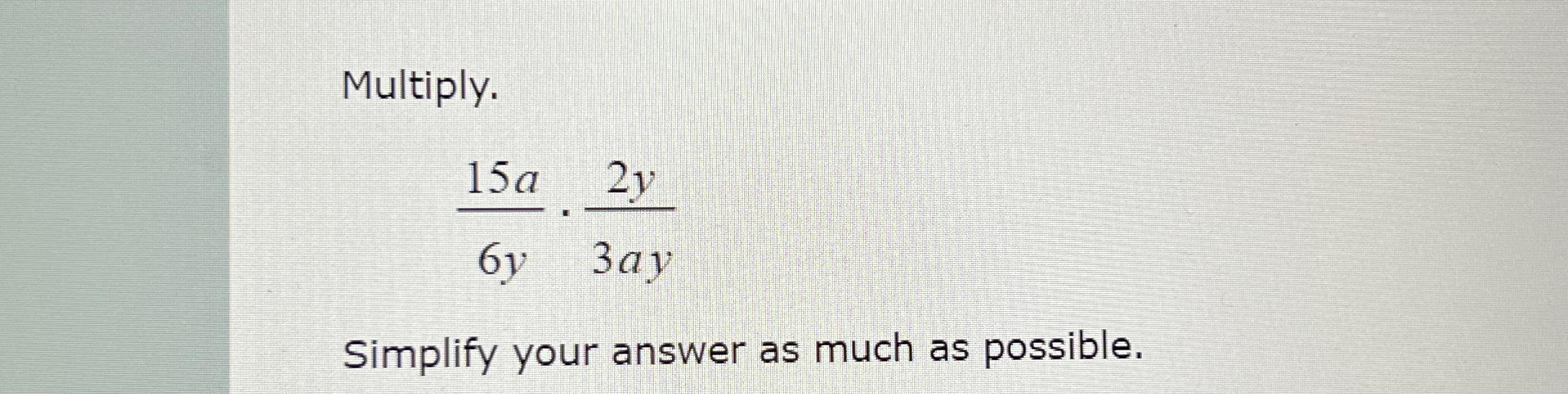 Solved Multiply.15a6y*2y3aySimplify your answer as much as | Chegg.com