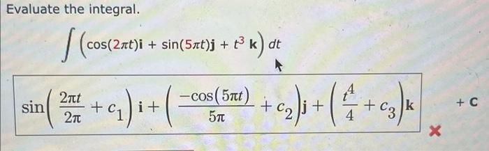 Evaluate the integral. \[ \begin{array}{c} \int\left(\cos (2 \pi t) \mathbf{i}+\sin (5 \pi t) \mathbf{j}+t^{3} \mathbf{k}\rig