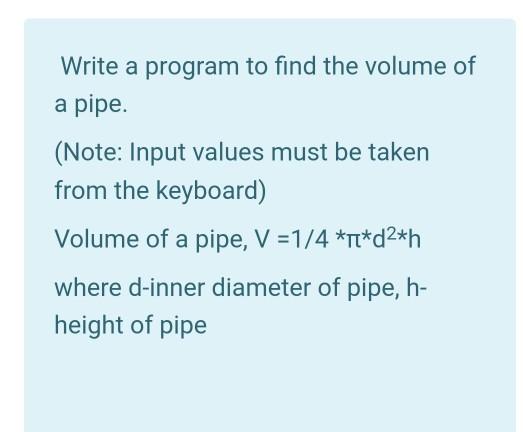 Solved Write a program to find the volume of a pipe. (Note: | Chegg.com