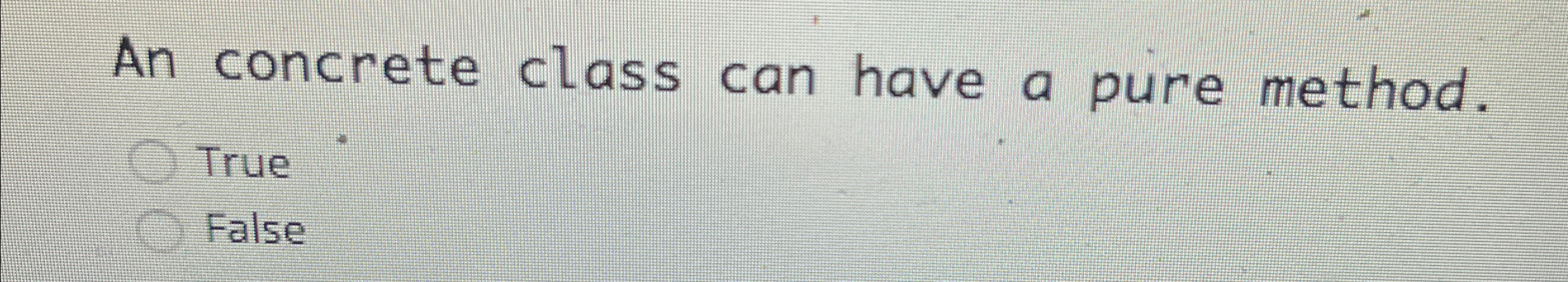 Solved An concrete class can have a pure method.TrueFalse | Chegg.com