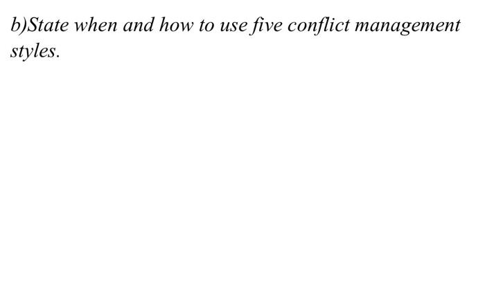 Solved B)State When And How To Use Five Conflict Management | Chegg.com