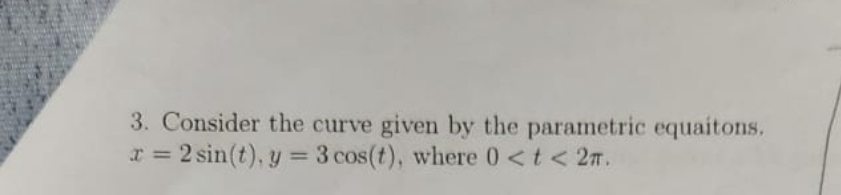 Solved Consider the curve given by the parametric equaitons. | Chegg.com