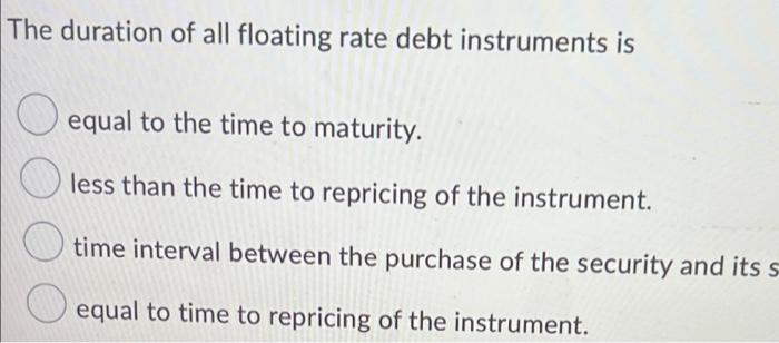 Solved The duration of all floating rate debt instruments is | Chegg.com