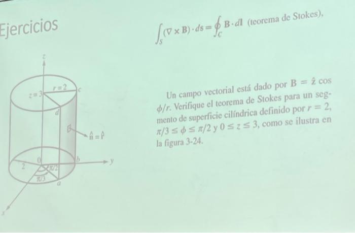 cjercicios \( \int_{S}(\nabla \times \mathbf{B}) \cdot d s=\oint_{C} B \cdot d \mathbf{l} \) (teorema de Stokes), Un campo ve