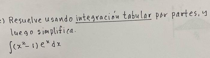 ) Resuelve usando integración tabular por partes, y luego simplifica. \[ \int\left(x^{2}-1\right) e^{x} d x \]