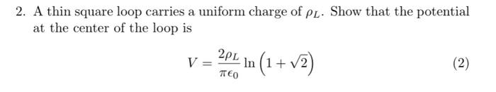 Solved 2. A thin square loop carries a uniform charge of ρL. | Chegg.com