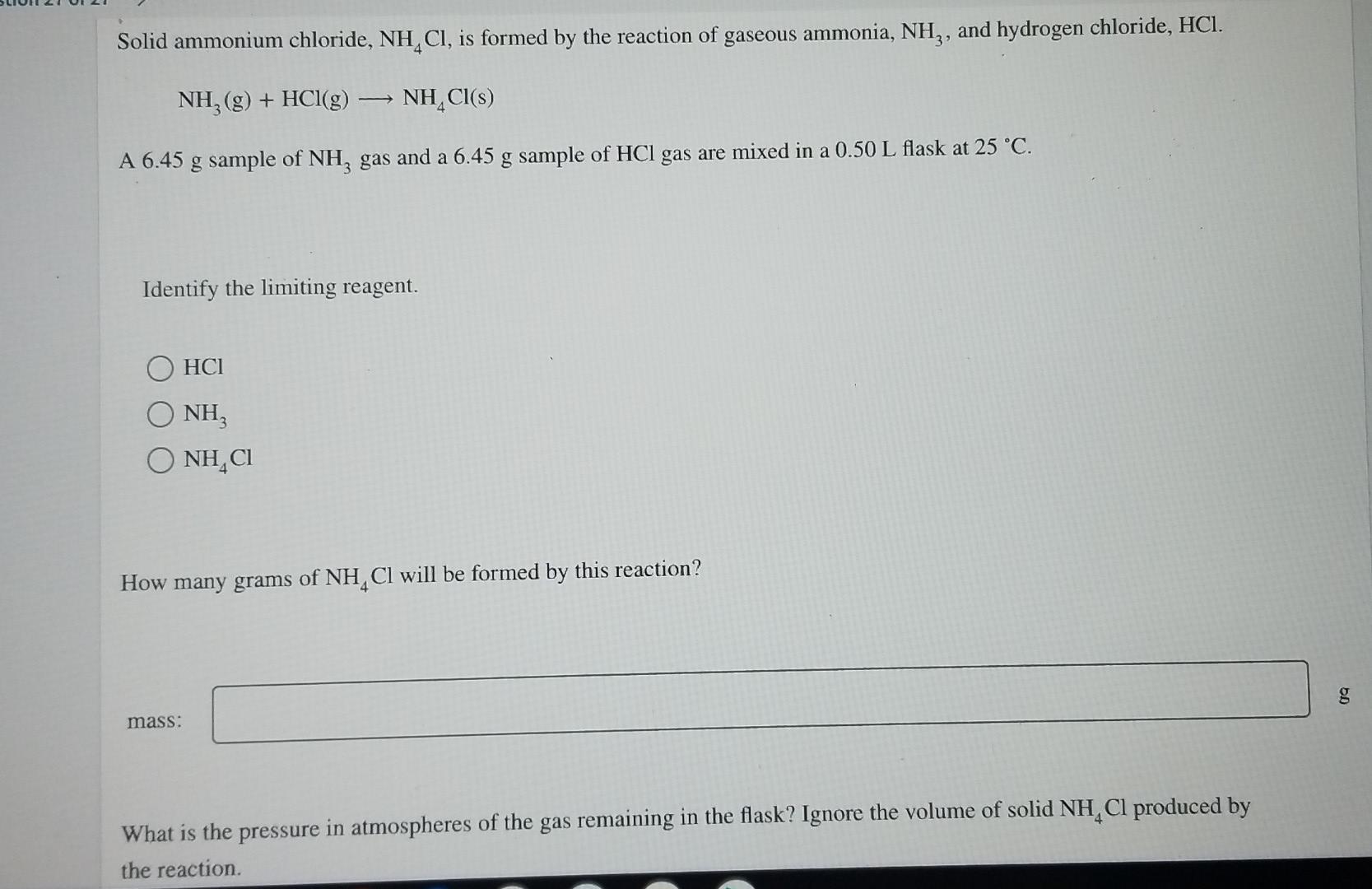 Solid ammonium chloride, NH CI, is formed by the reaction of gaseous ammonia, NH3, and hydrogen chloride, HCl.
NH?(g) + HCl(g