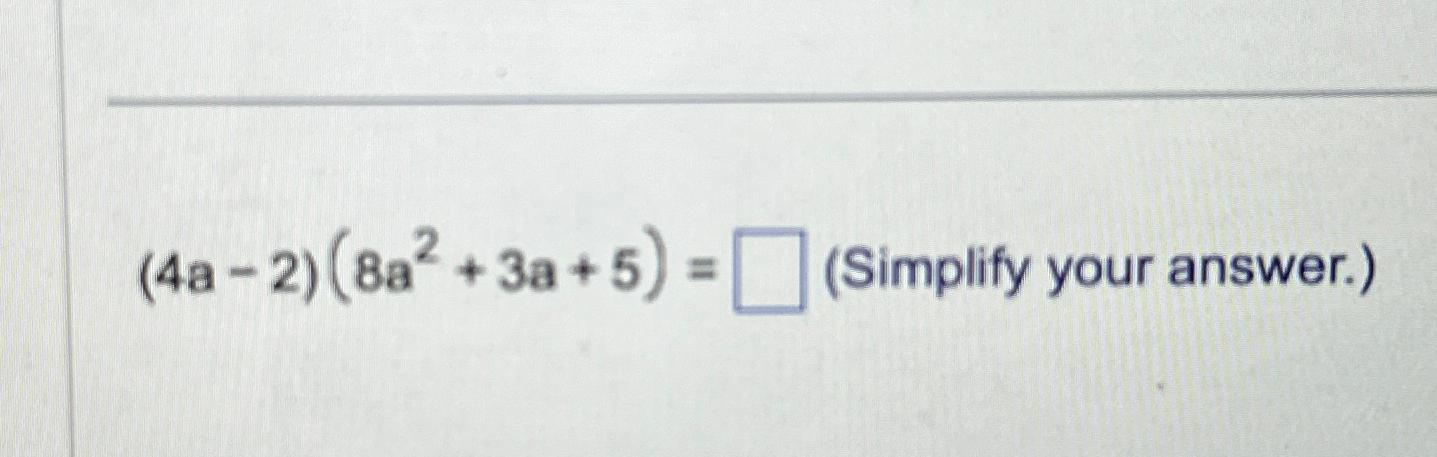 Solved (4a-2)(8a2+3a+5)=, (Simplify your answer.) | Chegg.com