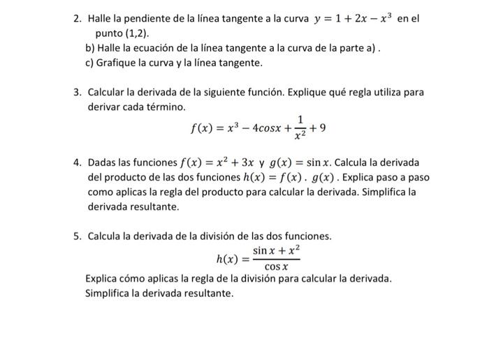 2. Halle la pendiente de la línea tangente a la curva \( y=1+2 x-x^{3} \) en el punto \( (1,2) \). b) Halle la ecuación de la