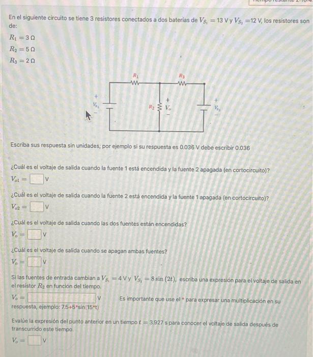 En el siguiente circuito se tiene 3 resistores conectados a dos baterias de \( V_{S_{1}}=13 \mathrm{~V} \) y \( V_{S_{1}}=12