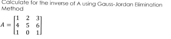 Solved Calculate for the inverse of A using Gauss-Jordan | Chegg.com