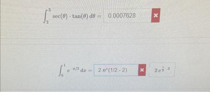 \( \int_{2}^{3} \sec (\theta) \cdot \tan (\theta) d \theta=0.0007628 \) \( \int_{0}^{1} e^{x / 2} d x=2 e^{\wedge}(1 / 2-2) \