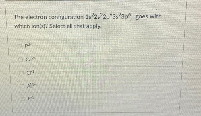 Solved The electron configuration 1s22s22p63s23p6 goes with | Chegg.com