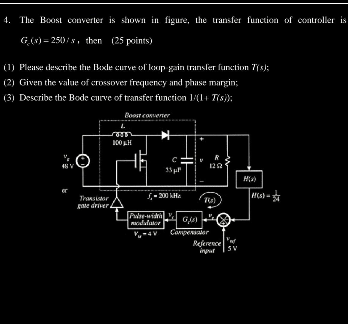 4. The Boost converter is shown in figure, the transfer function of controller is \( G_{c}(s)=250 / s \), then \( (25 \) poin