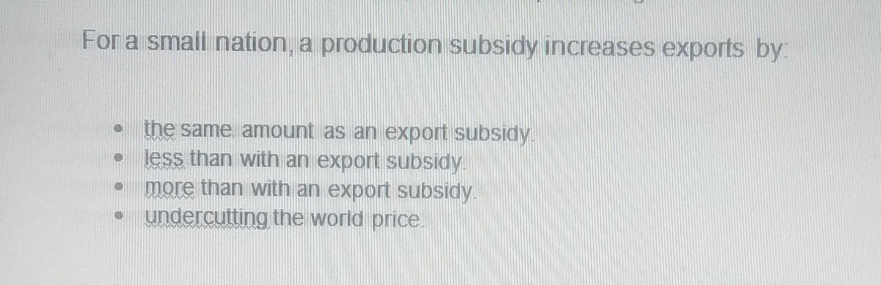 Solved For a small nation, a production subsidy increases | Chegg.com