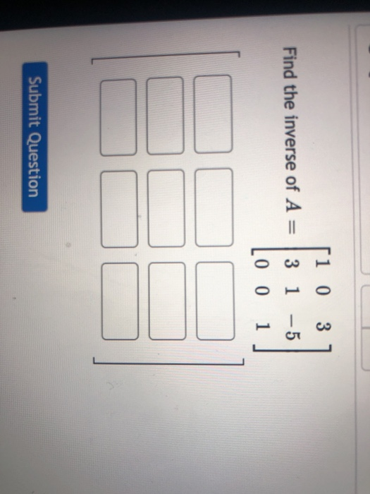 Solved 1 0 3 Find the inverse of A 3 1 -5 LO 0 1 ll Submit | Chegg.com