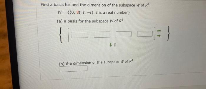 a basis for and the dimension of the subspace \( W \) of \( R^{4} \).
\( W=\{(0,8 t, t,-t): t \) is a real number \( \} \)
(a