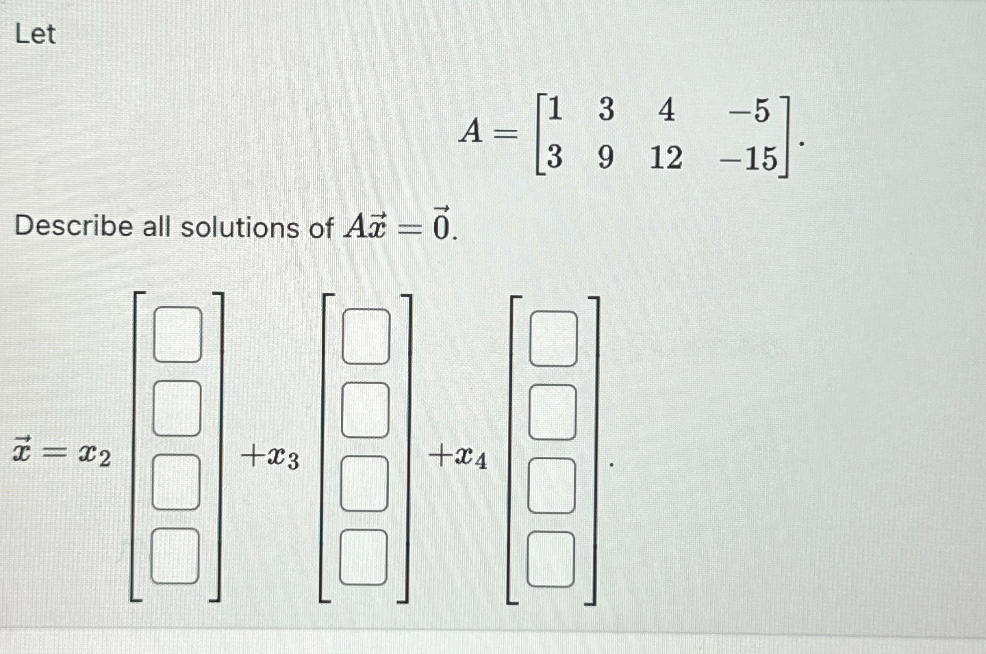 Solved LetA=[134-53912-15]Describe all solutions of | Chegg.com