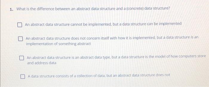 Solved 1. What is the difference between an abstract data | Chegg.com