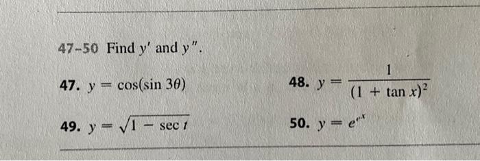 47-50 Find \( y^{\prime} \) and \( y^{\prime \prime} \). 47. \( y=\cos (\sin 3 \theta) \) 48. \( y=\frac{1}{(1+\tan x)^{2}} \