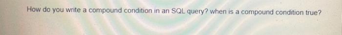 Solved How do you write a compound condition in an SQL | Chegg.com