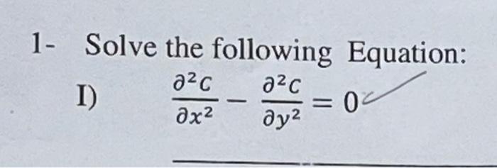 Solved 1- Solve the following Equation: I) ∂x2∂2c−∂y2∂2c=0 | Chegg.com