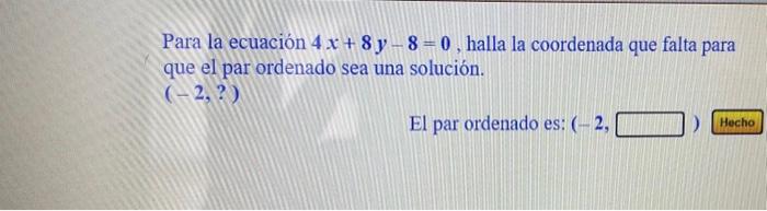 Para la ecuación \( 4 x+8 y-8=0 \), halla la coordenada que falta para que el par ordenado sea una solución. \[ (-2, ?) \] El