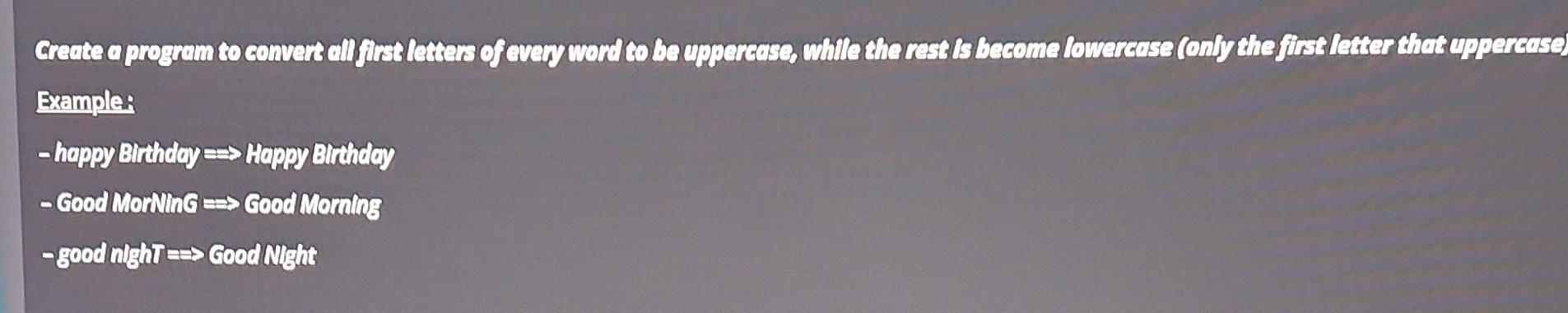 Solved Create a program to convert all first letters of | Chegg.com