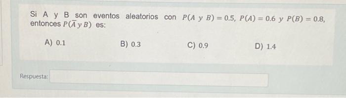 Si A y B son eventos aleatorios con \( P(A \) y \( B)=0.5, P(A)=0.6 \) y \( P(B)=0.8 \), entonces \( P(\bar{A} y B) \) es: A)