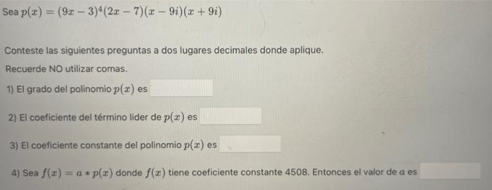 Sea \( p(x)=(9 x-3)^{4}(2 x-7)(x-9 i)(x+9 i) \) Conteste las siguientes preguntas a dos lugares decimales donde aplique. Recu